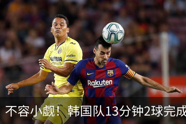 不容小觑！韩国队13分钟2球完成逆转 世界杯三连胜欧洲球队